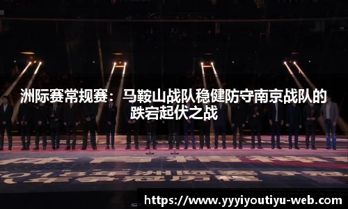 洲际赛常规赛：马鞍山战队稳健防守南京战队的跌宕起伏之战