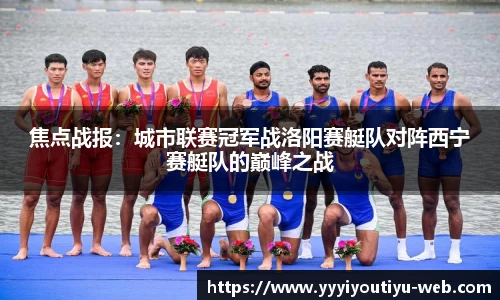焦点战报：城市联赛冠军战洛阳赛艇队对阵西宁赛艇队的巅峰之战